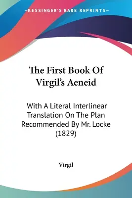 Vergilius Aeneisének első könyve: Szó szerinti interlineáris fordítással a Locke úr által ajánlott terv alapján (1829) - The First Book Of Virgil's Aeneid: With A Literal Interlinear Translation On The Plan Recommended By Mr. Locke (1829)