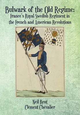 A régi rendszer bástyája: A francia királyi svéd ezred a francia és az amerikai forradalomban - Bulwark of the Old Regime: France's Royal Swedish Regiment in the French and American Revolutions