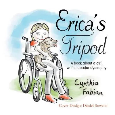 Erica állványa: Egy könyv egy izomdisztrófiás lányról - Erica's Tripod: A Book about a Girl with Muscular Dystrophy