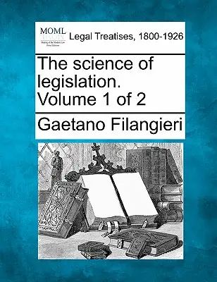 A jogalkotás tudománya. Volume 1 of 2 - The Science of Legislation. Volume 1 of 2