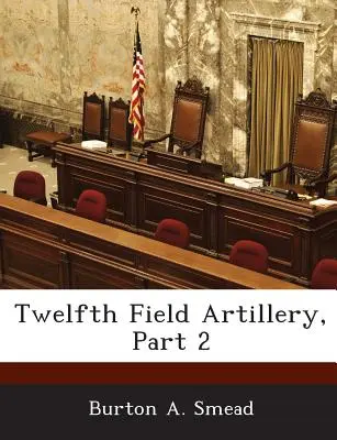 Tizenkettedik tábori tüzérség, 2. rész - Twelfth Field Artillery, Part 2