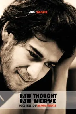 Nyers gondolat, nyers ideg: Aaron Swartz elméjében: nem nyereségorientált - átdolgozott negyedik kiadás - Raw Thought, Raw Nerve: Inside the Mind of Aaron Swartz: not-for-profit - revised fourth edition