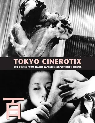 Tokyo Cinerotix: 100 jelenet a klasszikus japán szexploitációs filmekből - Tokyo Cinerotix: 100 Scenes from Classic Japanese Sexploitation Cinema