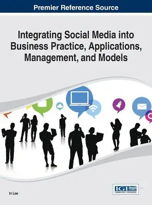 A közösségi média integrálása az üzleti gyakorlatba, alkalmazások, menedzsment és modellek - Integrating Social Media into Business Practice, Applications, Management, and Models