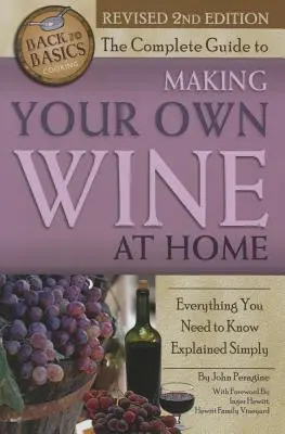 A teljes útmutató az otthoni borkészítéshez: Minden, amit tudnia kell, egyszerűen elmagyarázva 2. kiadás - The Complete Guide to Making Your Own Wine at Home: Everything You Need to Know Explained Simply 2nd Edition