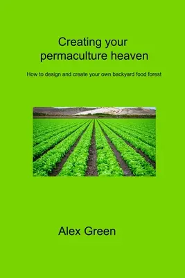 A permakultúra-mennyország megteremtése: Hogyan tervezzük meg és hozzuk létre saját háztáji élelmiszer-erdőnket? - Creating your permaculture heaven: How to design and create your own backyard food forest