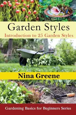 Kertészeti stílusok: Bevezetés 25 kertstílusba: Kertészeti alapismeretek kezdőknek sorozat - Garden Styles: Introduction to 25 Garden Styles: Gardening Basics for Beginners Series