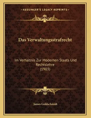 Das Verwaltungsstrafrecht: Im Verhaltnis Zur Modernen Staats Und Rechtslehre (1903)