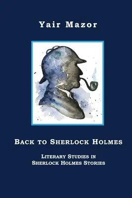 Vissza Sherlock Holmeshoz: Irodalmi tanulmányok Sherlock Holmes történeteiből - Back to Sherlock Holmes: Literary Studies in Sherlock Holmes Stories