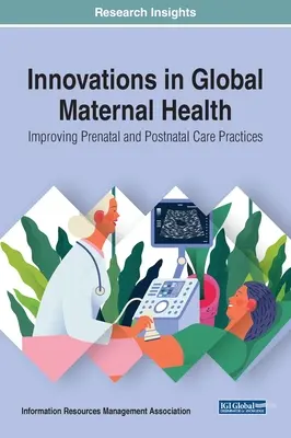 Innovációk a globális anyai egészségügyben: A szülés előtti és utáni gondozási gyakorlatok javítása - Innovations in Global Maternal Health: Improving Prenatal and Postnatal Care Practices