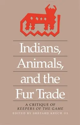 Indiánok, állatok és a szőrmekereskedelem: A Keepers of the Game kritikája - Indians, Animals, and the Fur Trade: A Critique of Keepers of the Game