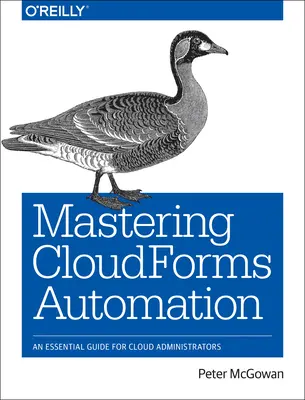 A Cloudforms automatizálás elsajátítása: A Essential Guide for Cloud Administrators: An Essential Guide for Cloud Administrators - Mastering Cloudforms Automation: An Essential Guide for Cloud Administrators