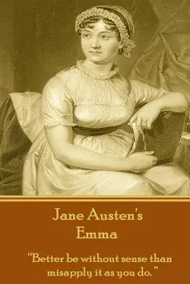 Jane Austen Emma: „Jobb értelem nélkül maradni, mint rosszul alkalmazni, ahogyan te teszed.”