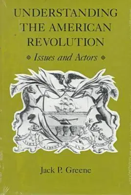 Az amerikai forradalom megértése: Az amerikai forradalom: kérdések és szereplők - Understanding the American Revolution: Issues and Actors