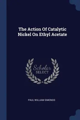 A katalitikus nikkel hatása az etil-acetáton - The Action Of Catalytic Nickel On Ethyl Acetate