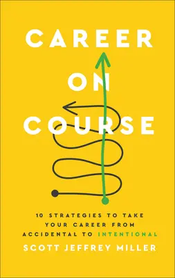 Karrier a pályán: 10 stratégia, hogy a karrierje a véletlenből szándékos legyen - Career on Course: 10 Strategies to Take Your Career from Accidental to Intentional