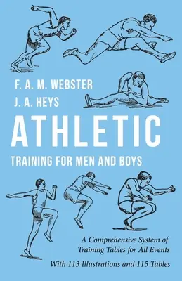 Atlétikai edzés férfiaknak és fiúknak - Átfogó edzéstáblák rendszere minden versenyszámhoz: 113 illusztrációval és 115 táblázattal - Athletic Training for Men and Boys - A Comprehensive System of Training Tables for All Events: With 113 Illustrations and 115 Tables