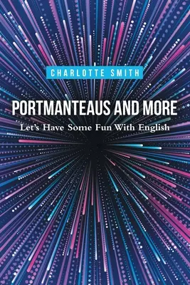 Portmanteaus and More: Szórakozzunk egy kicsit az angollal - Portmanteaus and More: Let's Have Some Fun with English