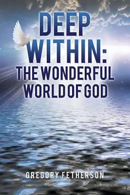 Mélyen belül: Isten csodálatos világa - Deep Within: The Wonderful World of God