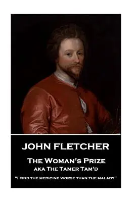 John Fletcher - A nő díja: A gyógyszert rosszabbnak találom, mint a betegséget” ”” - John Fletcher - The Woman's Prize: I find the medicine worse than the malady