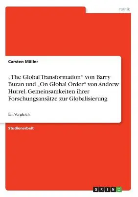 Barry Buzan: The Global Transformation és Andrew Hurrel: On Global Order. A globalizációval kapcsolatos kutatási megközelítéseik közötti hasonlóságok: összehasonlítás. - The Global Transformation von Barry Buzan und 