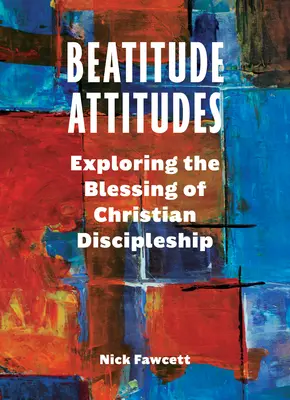 Beatitude Attitudes: A keresztény tanítványság áldásának felfedezése - Beatitude Attitudes: Exploring the Blessing of Christian Discipleship