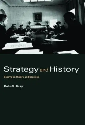 Stratégia és történelem: Esszék az elméletről és a gyakorlatról - Strategy and History: Essays on Theory and Practice