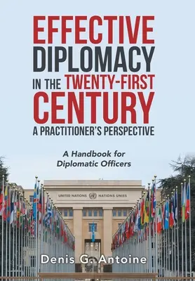 Hatékony diplomácia a huszonegyedik században - a gyakorlati szakemberek szemlélete: Kézikönyv diplomáciai tisztviselők számára - Effective Diplomacy in the Twenty-First Century a Practitioner's Perspective: A Handbook for Diplomatic Officers