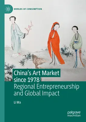 Kína művészeti piaca 1978 óta: Regionális vállalkozói tevékenység és globális hatás - China's Art Market Since 1978: Regional Entrepreneurship and Global Impact