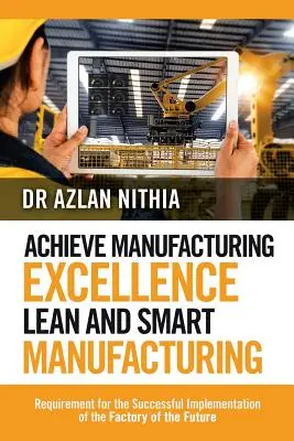 Gyártási kiválóság elérése Lean és intelligens gyártás: A jövő gyára sikeres megvalósításának feltételei - Achieve Manufacturing Excellence Lean and Smart Manufacturing: Requirement for the Successful Implementation of the Factory of the Future