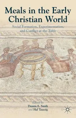 Étkezés a korai keresztény világban: Társadalmi formálódás, kísérletezés és konfliktus az asztalnál - Meals in the Early Christian World: Social Formation, Experimentation, and Conflict at the Table