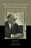 Miről szól ez a sok hülyeség tíz szóval vagy kevesebbel?: A nem fikciós irodalom megírásának általános szabályai - What, in Ten Words or Less, Is All This Nonsense About?: The General Rules of Writing Nonfiction