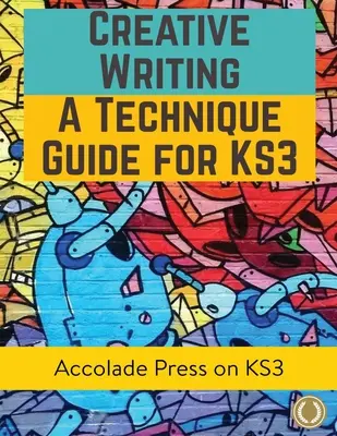 Creative Writing for KS3: A Technique Guide - Creative Writing For KS3: A Technique Guide