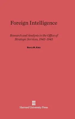 Külföldi hírszerzés: Kutatás és elemzés a Stratégiai Szolgálatok Hivatalában, 1942-1945 - Foreign Intelligence: Research and Analysis in the Office of Strategic Services, 1942-1945