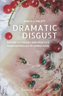 Drámai undor: Esztétikai elmélet és gyakorlat Szophoklésztől Sarah Kane-ig - Dramatic Disgust: Aesthetic Theory and Practice from Sophocles to Sarah Kane