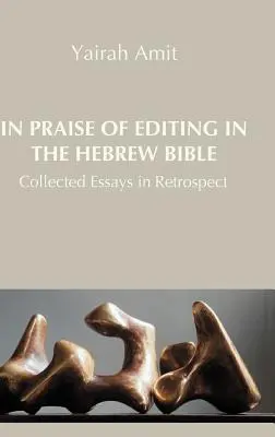 A szerkesztés dicsérete a héber Bibliában: Collected Essays in Retrospect - In Praise of Editing in the Hebrew Bible: Collected Essays in Retrospect