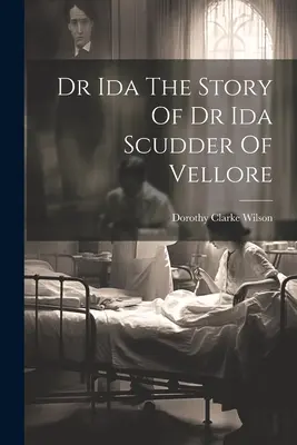 Dr. Ida A vellore-i Dr. Ida Scudder története - Dr Ida The Story Of Dr Ida Scudder Of Vellore
