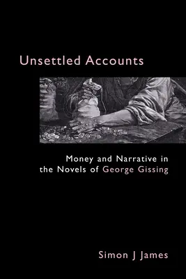 Rendezetlen számlák: Pénz és elbeszélés George Gissing regényeiben - Unsettled Accounts: Money and Narrative in the Novels of George Gissing