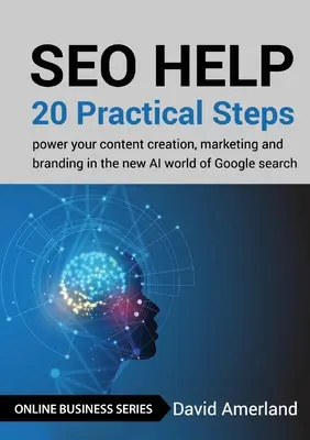 SEO-segítség: 20 gyakorlati lépés a tartalomkészítés, a marketing és a márkaépítés erősítéséhez a Google keresés új, mesterséges intelligenciával rendelkező világában - SEO Help: 20 Practical Steps to Power your Content Creation, Marketing and Branding in the new AI World of Google Search