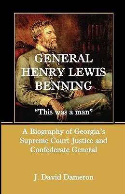 Henry Lewis Benning tábornok: This Was a Man, Georgia legfelsőbb bírósági bírájának és konföderációs tábornokának életrajza - General Henry Lewis Benning: This Was a Man, a Biography of Georgia's Supreme Court Justice and Confederate General