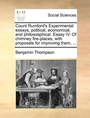 Rumford gróf politikai, gazdasági és filozófiai kísérleti esszéi. IV. esszé a kéményes tűzrakó helyekről, javaslatokkal azok javítására, . - Count Rumford's Experimental Essays, Political, Economical, and Philososphical. Essay IV. of Chimney Fire-Places, with Proposals for Improving Them, .