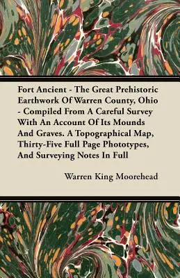 Fort Ancient - The Great Prehistoric Earthwork Of Warren County, Ohio - Compiled From A Careful Survey With An Account Of Its Mounds And Graves. A Top