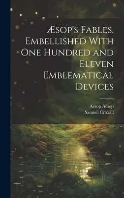 Százegy emblematikus eszközzel ékesített Sop's Fables, Emblematical Devices (Száztizenegy emblematikus eszközzel ékesített mesék) - sop's Fables, Embellished With one Hundred and Eleven Emblematical Devices