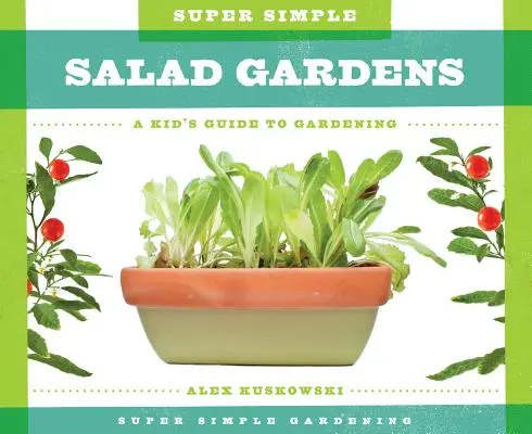 Szuper egyszerű salátakertek: Kertészkedési útmutató a gyerekeknek - Super Simple Salad Gardens: A Kid's Guide to Gardening