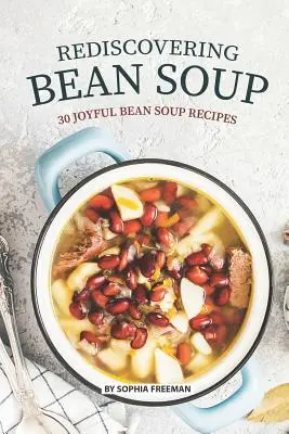 A bableves újrafelfedezése: 30 örömteli bableves recept - Rediscovering Bean Soup: 30 Joyful Bean Soup Recipes