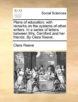 Nevelési tervek; megjegyzésekkel más írók rendszereiről. Darnfordné és barátai közötti levélsorozatban. by Clara Reeve. - Plans of Education; With Remarks on the Systems of Other Writers. in a Series of Letters Between Mrs. Darnford and Her Friends. by Clara Reeve.