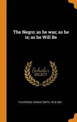 A néger; ahogy volt; ahogy van; ahogy lesz - The Negro; as he was; as he is; as he Will Be