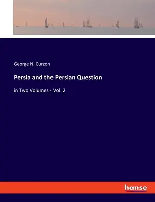 Perzsia és a perzsa kérdés: két kötetben - 2. kötet - Persia and the Persian Question: in Two Volumes - Vol. 2