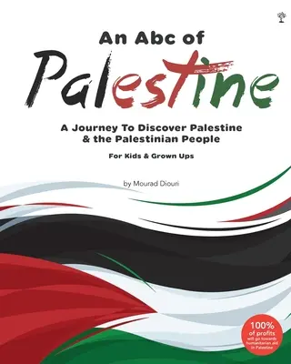 An Abc of Palestine: A Journey To Discover Palestine & The Palestinian People For Kids & Grown Ups (Palesztina és a palesztin nép felfedezése gyerekeknek és felnőtteknek) - An Abc of Palestine: A Journey To Discover Palestine & The Palestinian People For Kids & Grown Ups