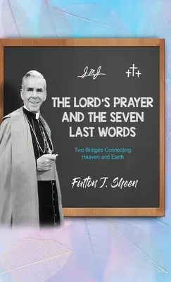 Az Úr imája és a hét utolsó szó: Két híd, amely összeköti a mennyet és a földet - The Lord's Prayer and The Seven Last Words: Two Bridges Connecting Heaven and Earth